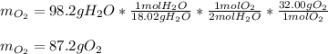 m_{O_2}=98.2gH_2O*\frac{1molH_2O}{18.02gH_2O}*\frac{1molO_2}{2molH_2O}*\frac{32.00gO_2}{1molO_2}   \\\\m_{O_2}=87.2gO_2