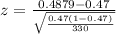 z = \frac{0.4879 - 0.47 }{\sqrt{\frac{ 0.47 (1 - 0.47)}{ 330}  } }