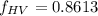 $f_{HV}=0.8613$