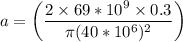 a= \bigg (  \dfrac{2 \times 69*10^9 \times 0.3}{\pi (40*10^6)^2}  \bigg )