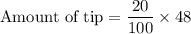\text{Amount of tip}=\dfrac{20}{100}\times 48