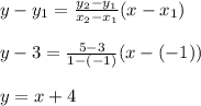 y- y_1=\frac{y_2-y_1}{x_2-x_1} (x-x_1)\\\\y-3=\frac{5-3}{1-(-1)} (x-(-1))\\\\y=x+4