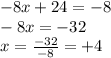 - 8x + 24 =  - 8 \\  - 8x =  - 32 \\ x =  \frac{ - 32}{ - 8}  =  + 4