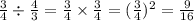 \frac{3}{4}  \div  \frac{4}{3}  =  \frac{3}{4}  \times  \frac{3}{4}  =  ({ \frac{3}{4} })^{2} =  \frac{9}{16}   \\