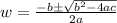 w = \frac{-b \± \sqrt{b^2 - 4ac}}{2a}