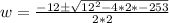 w = \frac{-12 \± \sqrt{12^2 - 4 * 2 * -253}}{2 * 2}