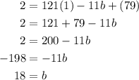 \begin{aligned}2&=121(1)-11b+(79)\\2&=121+79-11b\\2&=200-11b\\-198&=-11b\\18&=b\end{cases}