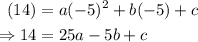 \begin{aligned}(14)&=a(-5)^2+b(-5)+c\\\Rightarrow 14&=25a-5b+c\end{aligned}