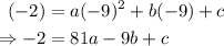 \begin{aligned}(-2)&=a(-9)^2+b(-9)+c\\\Rightarrow-2&=81a-9b+c\end{aligned}