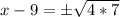 x-9=\pm \sqrt{4*7}