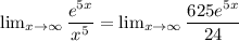 \lim_{x \to \infty} \dfrac{e^{5x}}{x^5}  =  \lim_{x \to \infty} \dfrac{625e^{5x}}{24}