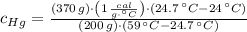 c_{Hg} = \frac{(370\,g)\cdot \left(1\,\frac{cal}{g\cdot ^{\circ}C} \right)\cdot (24.7\,^{\circ}C-24\,^{\circ}C)}{(200\,g)\cdot (59\,^{\circ}C-24.7\,^{\circ}C)}