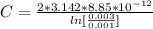 C= \frac{2 *  3.142  * 8.85*10^{-12}  }{ ln [\frac{0.003}{0.001} ]}