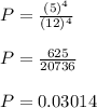 P = \frac{(5)^4}{(12)^4}\\\\P = \frac{625}{20736}\\\\P = 0.03014