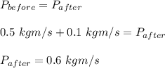 P_{before} = P_{after}\\\\0.5 \ kgm/s + 0.1 \ kgm/s = P_{after}\\\\P_{after} = 0.6 \ kgm/s