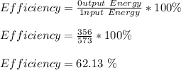 Efficiency = \frac{0utput\ Energy}{1nput \ Energy} *100\% \\\\Efficiency = \frac{356}{573}*100 \% \\\\Efficiency = 62.13 \ \%
