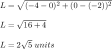 L = \sqrt{(-4-0)^2+(0-(-2))^2}\\\\L = \sqrt{16+4}\\\\L = 2\sqrt{5}\ units