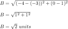 B = \sqrt{(-4-(-3))^2+(0-1)^2}\\\\B = \sqrt{1^2+1^2}\\\\B = \sqrt{2}\ units