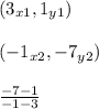 (3_{x1},1_{y1})\\\\(-1_{x2},-7_{y2})\\\\\frac{-7-1}{-1-3}