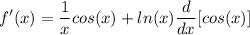 \displaystyle f'(x) = \frac{1}{x}cos(x) + ln(x)\frac{d}{dx}[cos(x)]