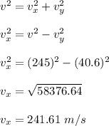 v^2=v_x^2+v_y^2\\\\v_x^2=v^2-v_y^2\\\\v_x^2=(245)^2-(40.6)^2\\\\v_x=\sqrt{58376.64}\\\\v_x=241.61\ m/s