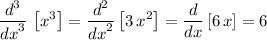 \displaystyle \frac{d^3}{{d x}^3}\, \left[ x^3 \right] = \frac{d^2}{{d x}^2} \left[3\, x^2\right] = \frac{d}{{d x}} \left[6\, x\right]  = 6