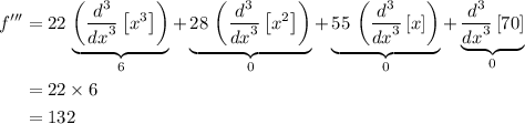 \begin{aligned} f^{\prime\prime\prime} &= 22\, \underbrace{\left(\frac{d^3}{{d x}^3}\left[x^3\right]\right)}_{6} + \underbrace{28\, \left(\frac{d^3}{{d x}^3} \left[x^2\right]\right)}_0 + \underbrace{55\, \left(\frac{d^3}{{d x}^3} \left[x\right]\right)}_0 + \underbrace{\frac{d^3}{{d x}^3} \left[70\right]}_0 \\ &= 22 \times 6  \\ &= 132\end{aligned}