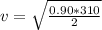 v = \sqrt{\frac{0.90  *  310 }{ 2} }
