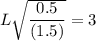 L \sqrt{\dfrac{0.5}{(1.5)}}= 3