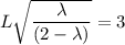 L \sqrt{\dfrac{\lambda}{(2-\lambda)}}= 3