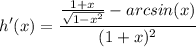 \displaystyle h'(x) = \frac{\frac{1 + x}{\sqrt{1 - x^2}} - arcsin(x)}{(1 + x)^2}