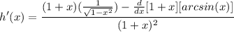 \displaystyle h'(x) = \frac{(1 + x)(\frac{1}{\sqrt{1 - x^2}}) - \frac{d}{dx}[1 + x][arcsin(x)]}{(1 + x)^2}