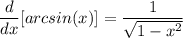 \displaystyle \frac{d}{dx}[arcsin(x)] = \frac{1}{\sqrt{1 - x^2}}