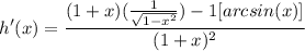 \displaystyle h'(x) = \frac{(1 + x)(\frac{1}{\sqrt{1 - x^2}}) - 1[arcsin(x)]}{(1 + x)^2}
