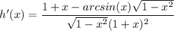 \displaystyle h'(x) = \frac{1 + x - arcsin(x)\sqrt{1 - x^2}}{\sqrt{1 - x^2}(1 + x)^2}