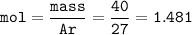 \tt mol=\dfrac{mass}{Ar}=\dfrac{40}{27}=1.481