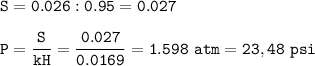 \tt S=0.026:0.95=0.027\\\\P=\dfrac{S}{kH}=\dfrac{0.027}{0.0169}=1.598~atm=23,48~psi