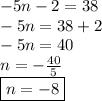 -5n - 2 =38 \\- 5n = 38 + 2 \\ -5n = 40 \\ n =  -\frac{40}{5}  \\ \boxed{ n =- 8}