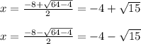x =  \frac{ - 8 +  \sqrt{64 - 4} }{2}  =  - 4 +  \sqrt{15}  \\  \\ x =  \frac{ - 8 -  \sqrt{64 - 4} }{2}  =  - 4 -  \sqrt{15}