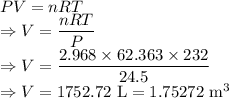 PV=nRT\\\Rightarrow V=\dfrac{nRT}{P}\\\Rightarrow V=\dfrac{2.968\times 62.363\times 232}{24.5}\\\Rightarrow V=1752.72\ \text{L}=1.75272\ \text{m}^3