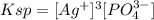Ksp=[Ag^+]^3[PO_4^{3-}]