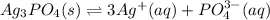 Ag_3PO_4(s)\rightleftharpoons 3Ag^+(aq)+PO_4^{3-}(aq)