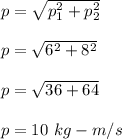 p=\sqrt{p_1^2+p_2^2} \\\\p=\sqrt{6^2+8^2} \\\\p=\sqrt{36+64} \\\\p=10\ kg-m/s