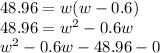 48.96 = w(w-0.6)\\48.96 = w^2 - 0.6w\\w^2 - 0.6w - 48.96 - 0