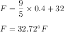 F=\dfrac{9}{5}\times 0.4+32\\\\F=32.72^{\circ} F