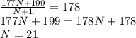 \frac{177N + 199}{N+1}=178\\177N+199=178N+178\\N=21\\