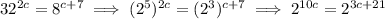 32^{2c}=8^{c+7}\implies(2^5)^{2c}=(2^3)^{c+7}\implies 2^{10c}=2^{3c+21}