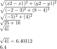 \sqrt{(x2 -x1)^{2}+(y2-y1)^{2}}  \\\sqrt{(-2 -3)^{2} + (8-4)^{2}\\} \\\sqrt{(-5)^{2} + (4)^{2}} \\\sqrt{25 + 16} \\\sqrt{41} \\ \\\sqrt{41} = 6.40312\\6.4