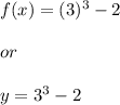 f(x)=(3)^3-2\\\\or\\\\y=3^3-2