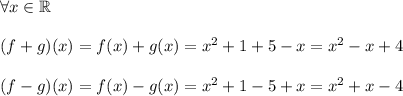 \forall x \in \mathbb{R} \\\\(f+g)(x)=f(x)+g(x)=x^2+1+5-x=x^2-x+4 \\\\(f-g)(x)=f(x)-g(x)=x^2+1-5+x=x^2+x-4